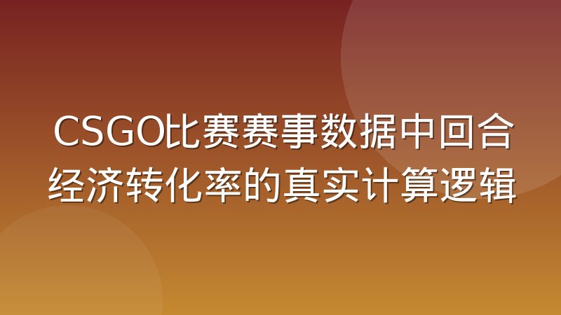 CSGO比赛赛事数据中回合经济转化率的真实计算逻辑